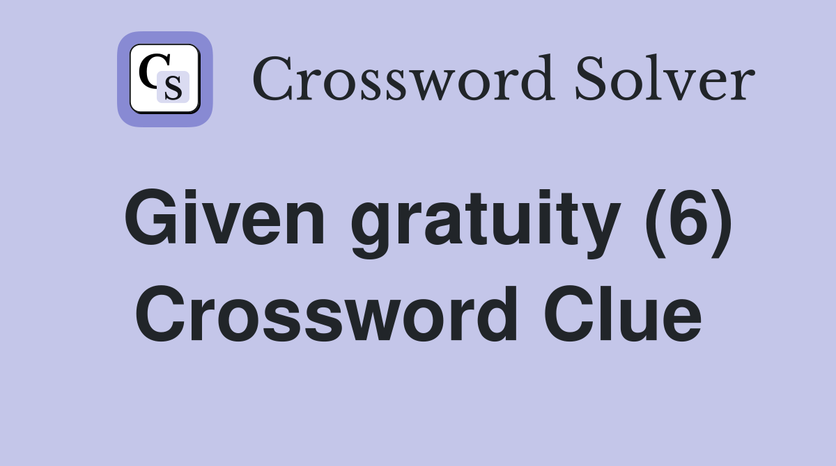 Given gratuity (6) Crossword Clue