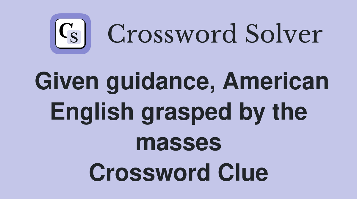 Given guidance, American English grasped by the masses Crossword Clue
