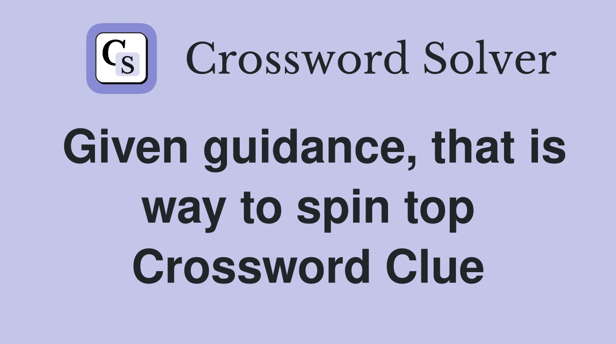 Given guidance, that is way to spin top Crossword Clue