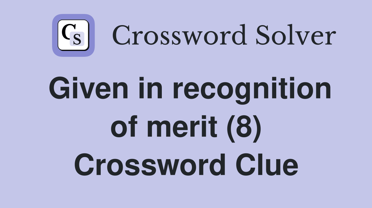 Given in recognition of merit (8) Crossword Clue