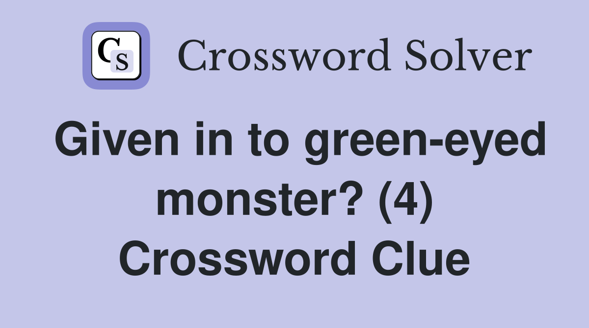 Given in to green-eyed monster? (4) Crossword Clue