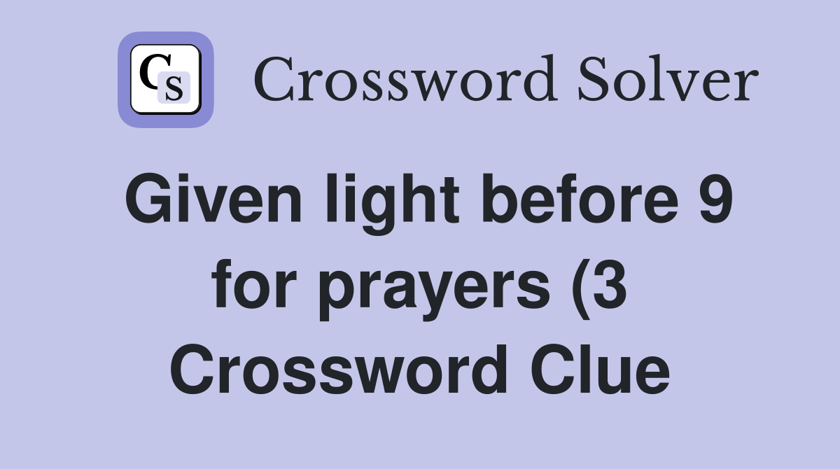 Given light before 9 for prayers (3) Crossword Clue Answers Given light before 9 for prayers (3) Crossword Clue Answers