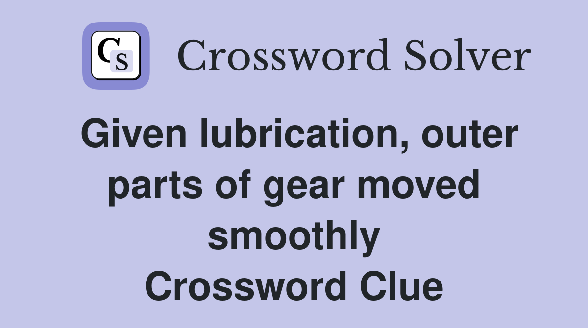 Given lubrication, outer parts of gear moved smoothly Crossword Clue