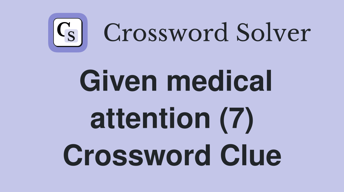 Given medical attention (7) Crossword Clue