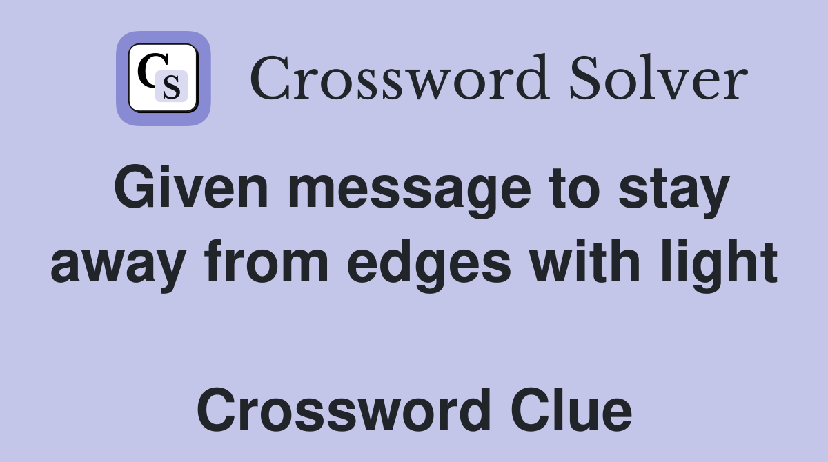 Given message to stay away from edges with light  Crossword Clue