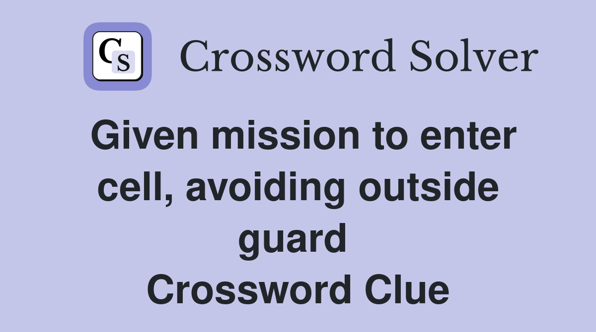 Given mission to enter cell, avoiding outside guard  Crossword Clue