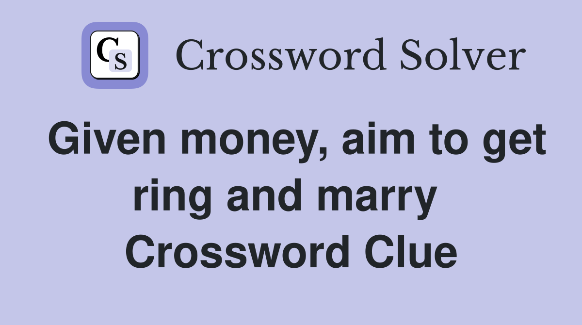 Given money, aim to get ring and marry  Crossword Clue