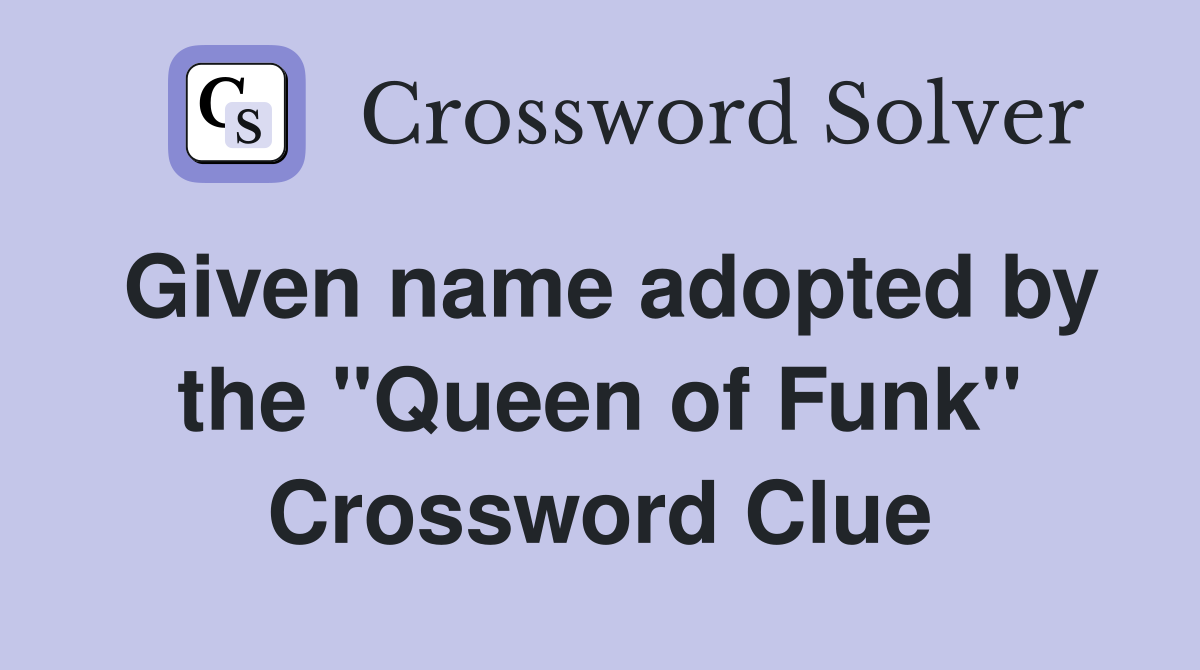 Given name adopted by the ''Queen of Funk'' Crossword Clue
