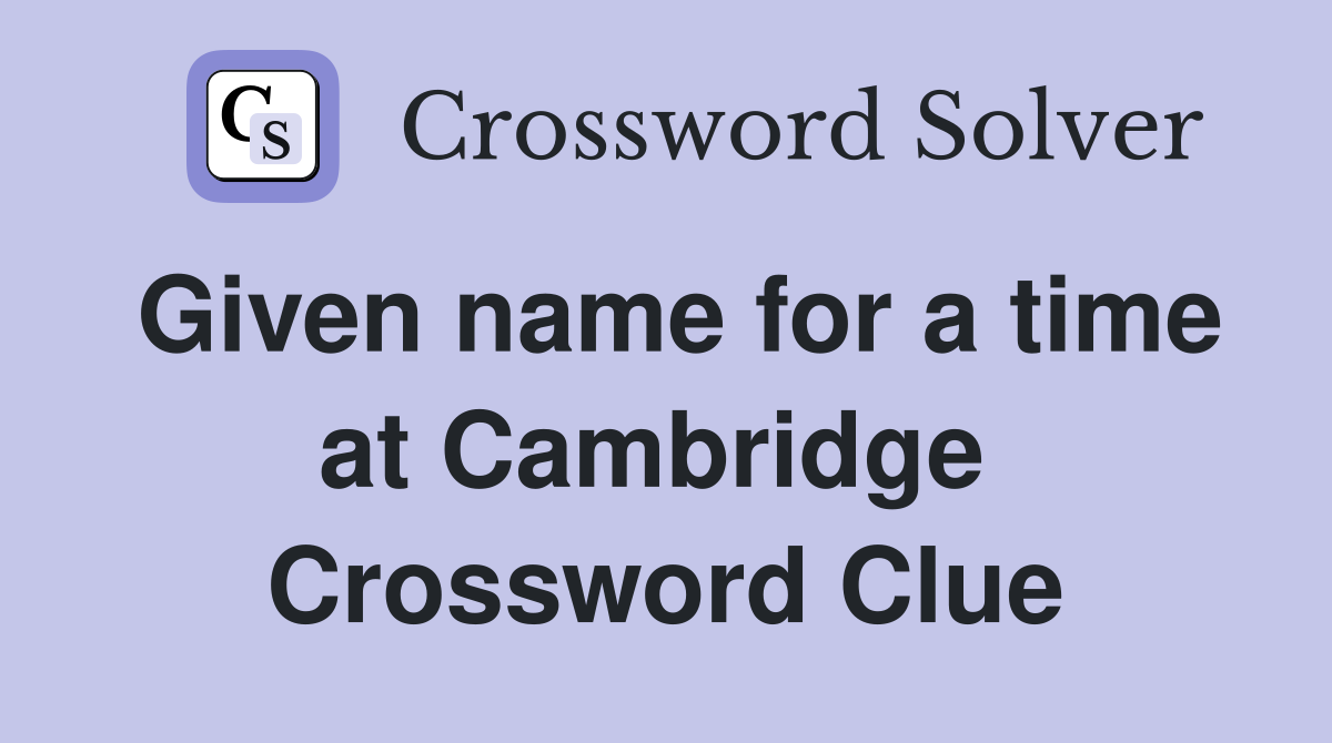 Given name for a time at Cambridge  Crossword Clue