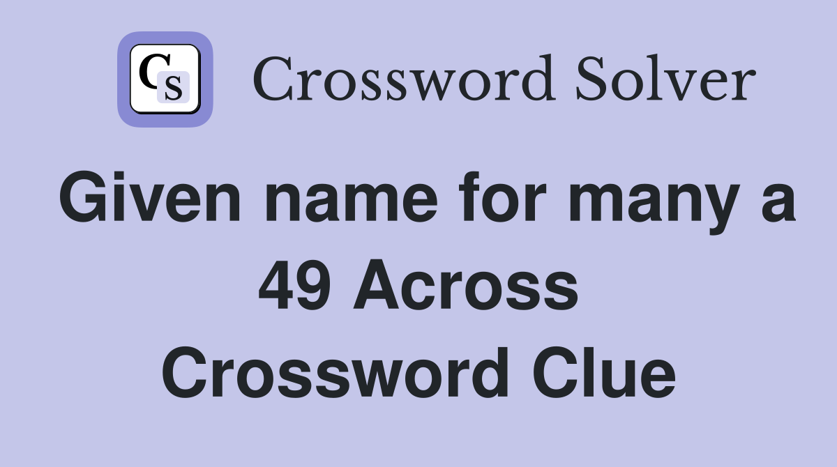 Given name for many a 49 Across Crossword Clue