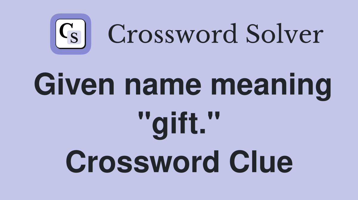 Given name meaning "gift." Crossword Clue