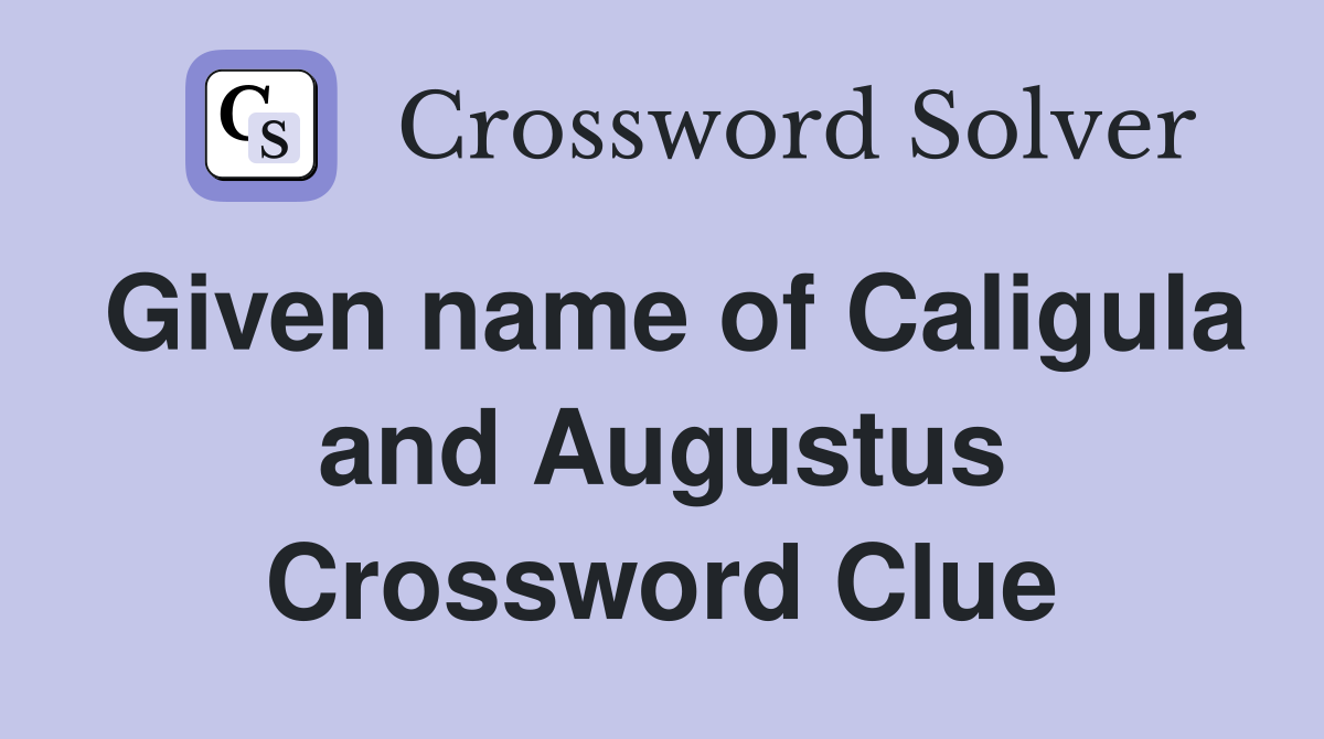 Given name of Caligula and Augustus Crossword Clue