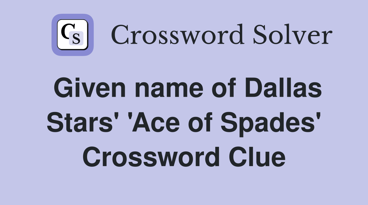 Given name of Dallas Stars' 'Ace of Spades' Crossword Clue