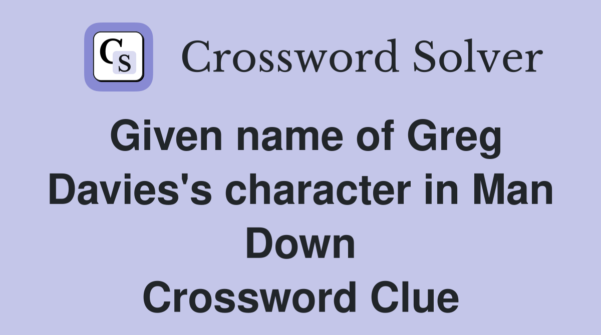 Given name of Greg Davies's character in Man Down Crossword Clue