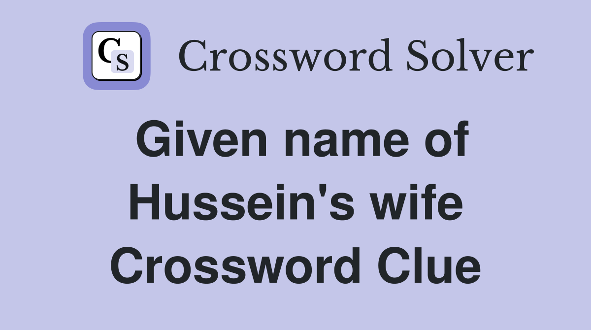 Given name of Hussein's wife Crossword Clue