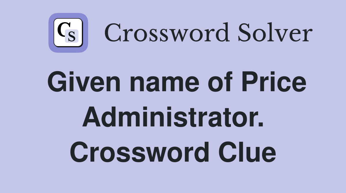 Given name of Price Administrator. Crossword Clue