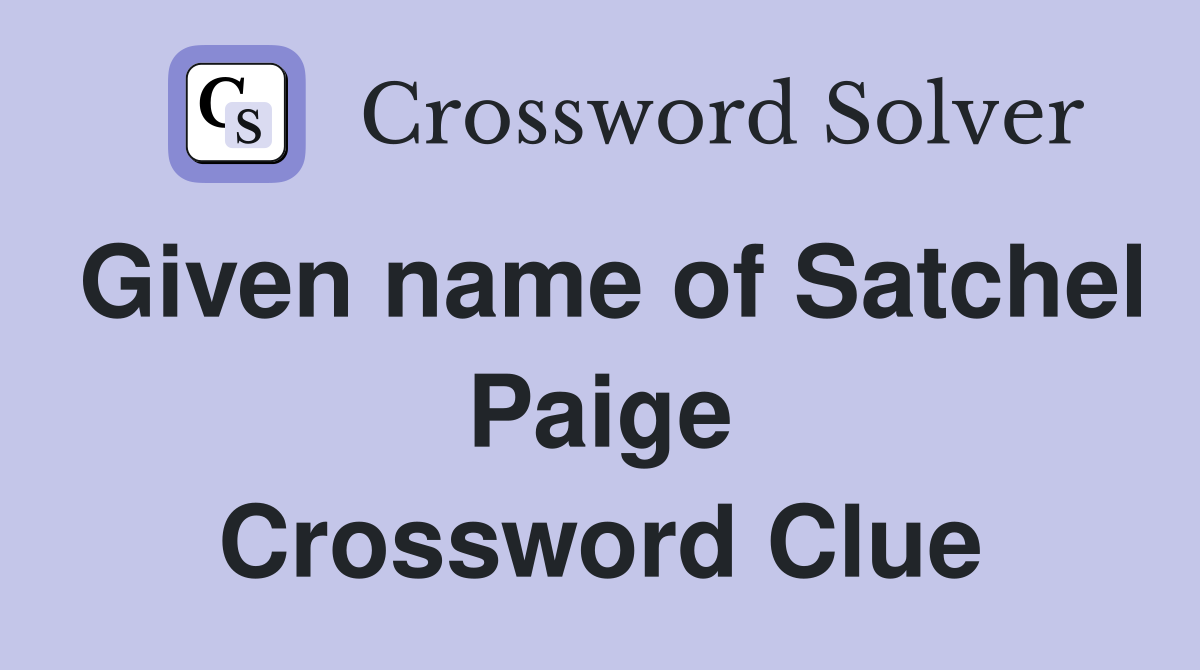 Given name of Satchel Paige Crossword Clue