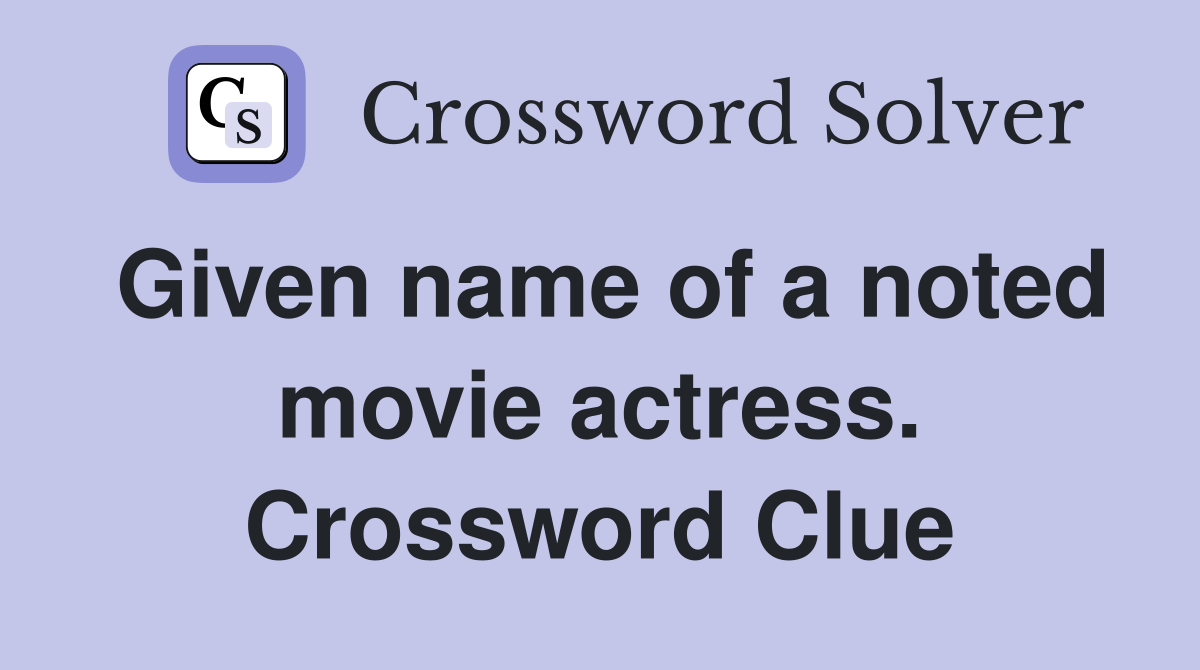 Given name of a noted movie actress. Crossword Clue