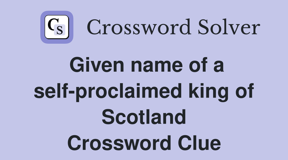 Given name of a self-proclaimed king of Scotland Crossword Clue