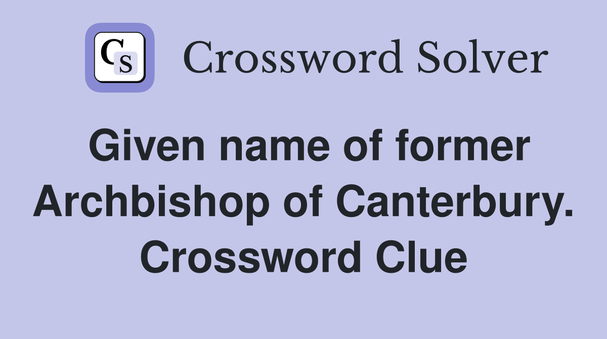 Given name of former Archbishop of Canterbury. Crossword Clue