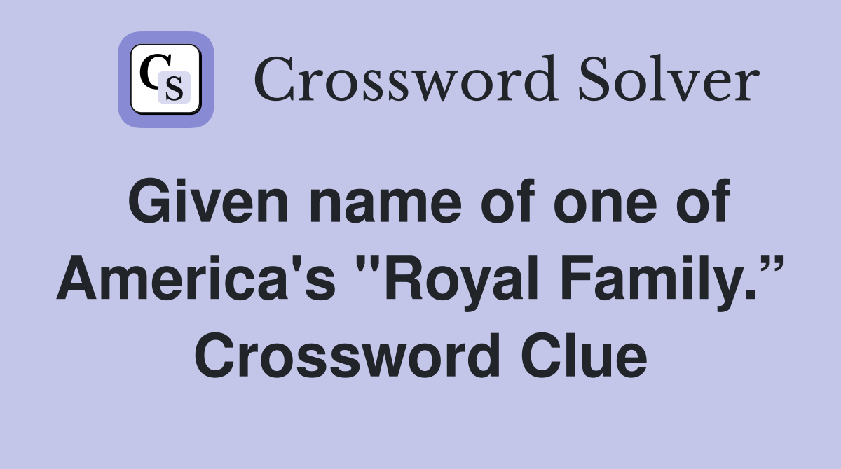 Given name of one of America's "Royal Family.” Crossword Clue