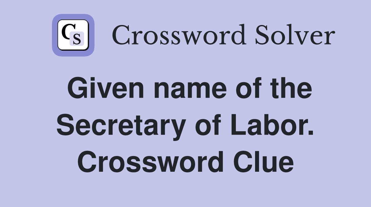 Given name of the Secretary of Labor. Crossword Clue