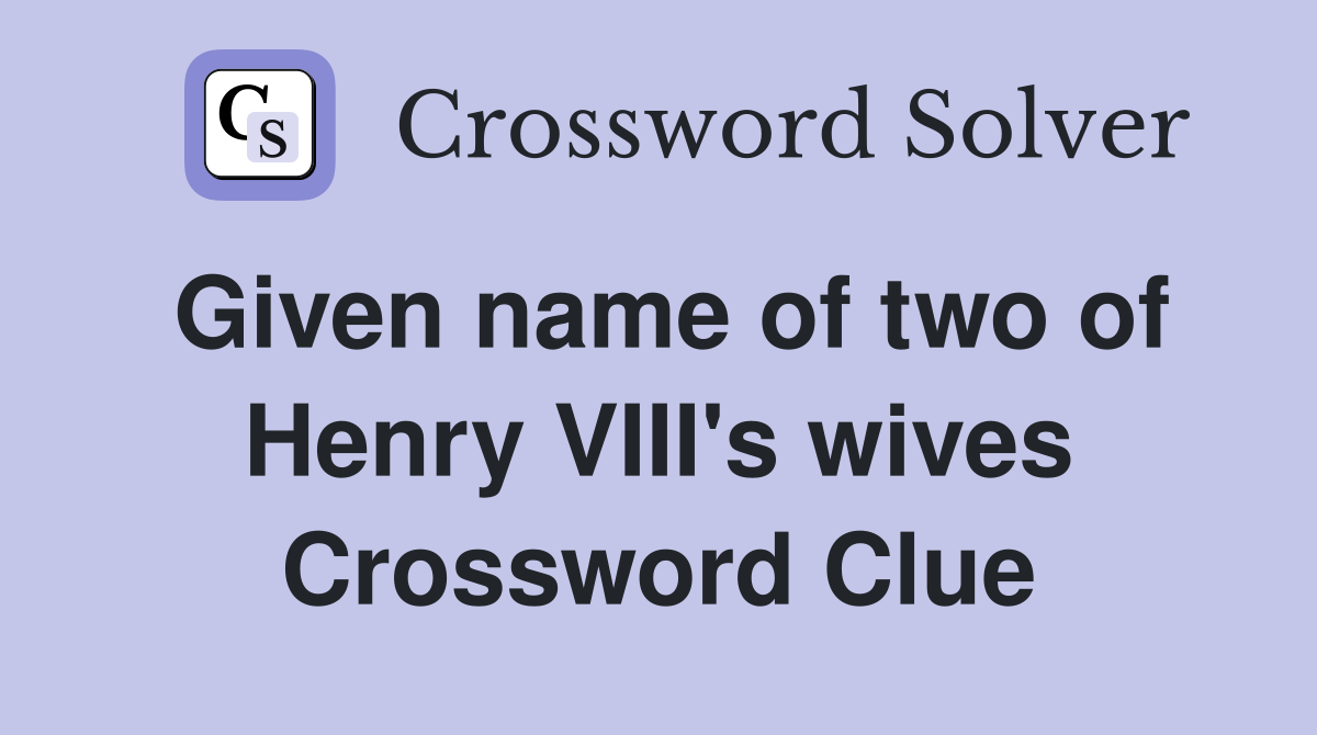 Given name of two of Henry VIII's wives Crossword Clue
