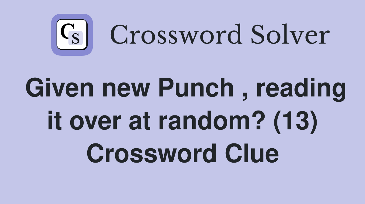 Given new Punch , reading it over at random? (13) Crossword Clue