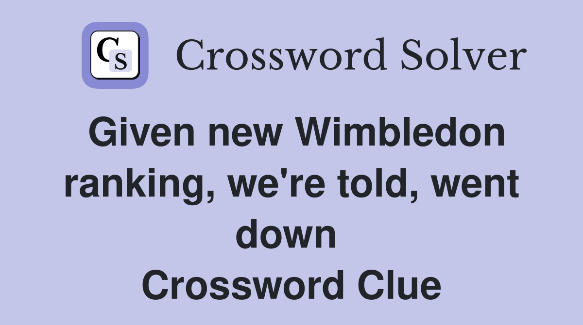Given new Wimbledon ranking, we're told, went down  Crossword Clue