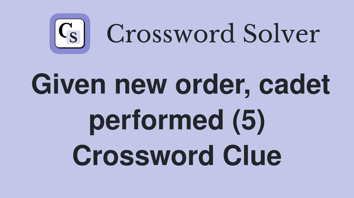Given new order, cadet performed (5) Crossword Clue