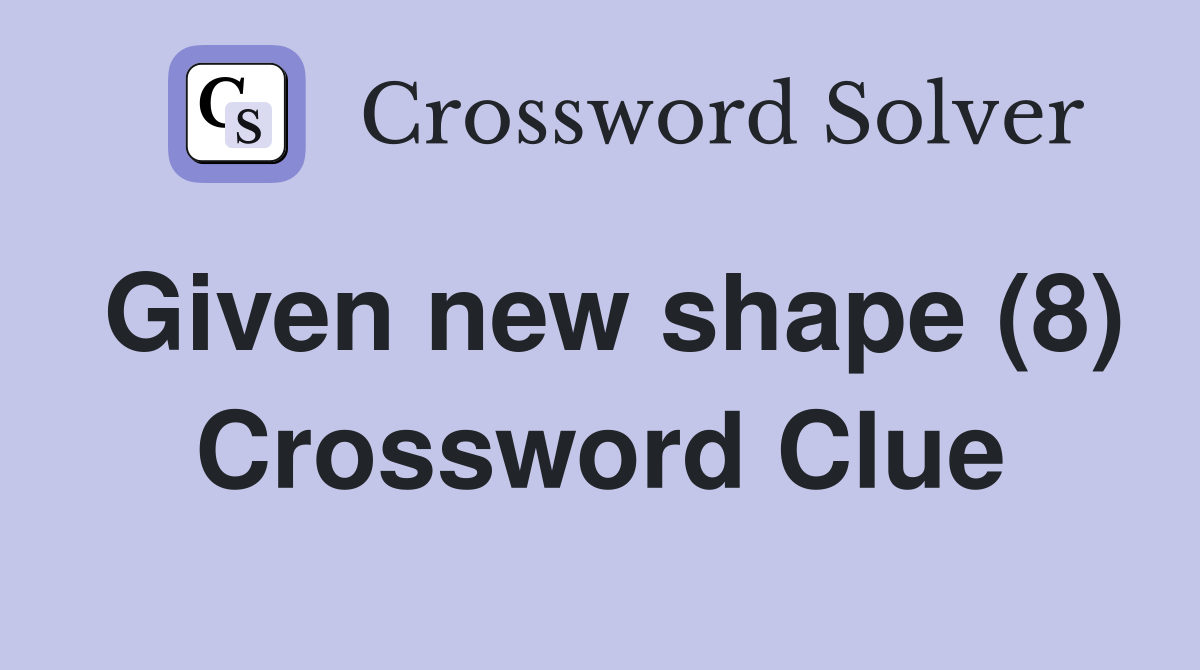 Given new shape (8) Crossword Clue