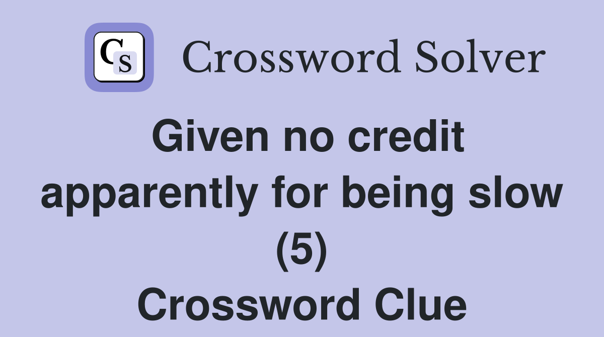 Given no credit apparently for being slow (5) Crossword Clue