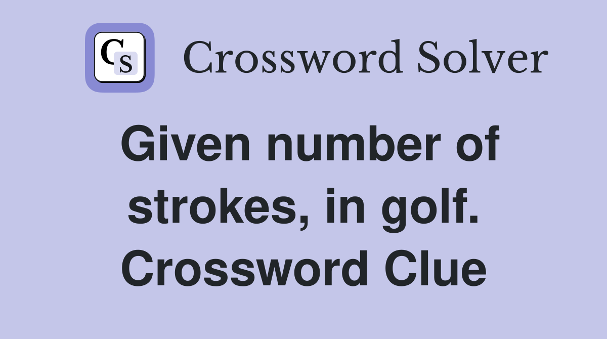 Given number of strokes, in golf. Crossword Clue