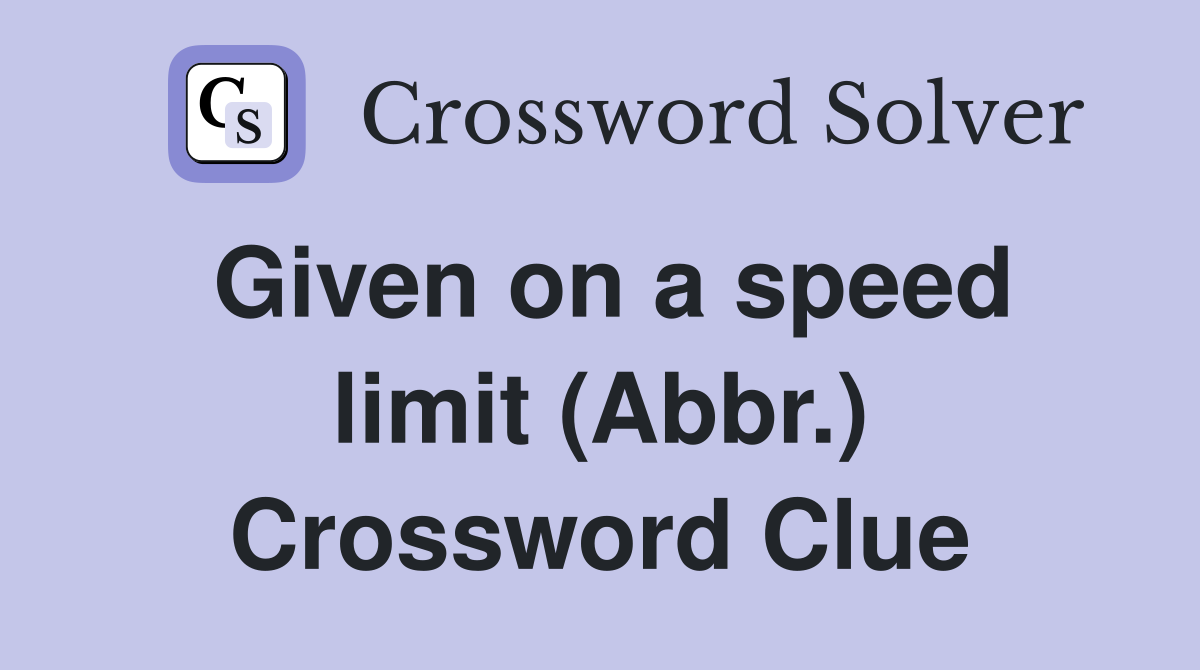 Given on a speed limit (Abbr.) Crossword Clue