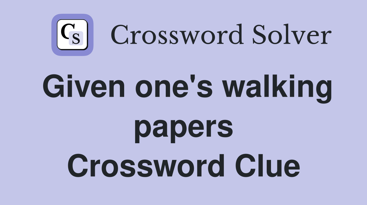 Given one's walking papers Crossword Clue