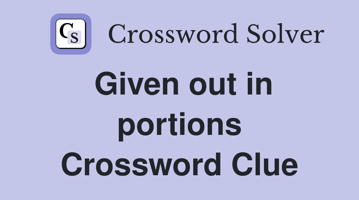 Given out in portions Crossword Clue
