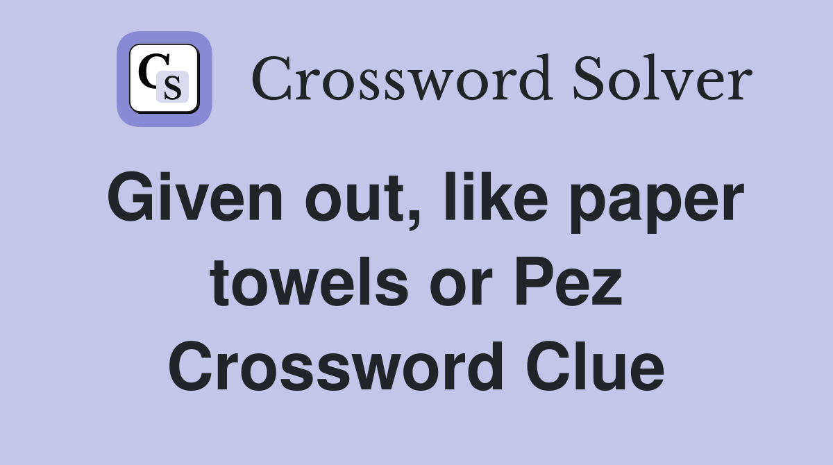 Given out, like paper towels or Pez Crossword Clue