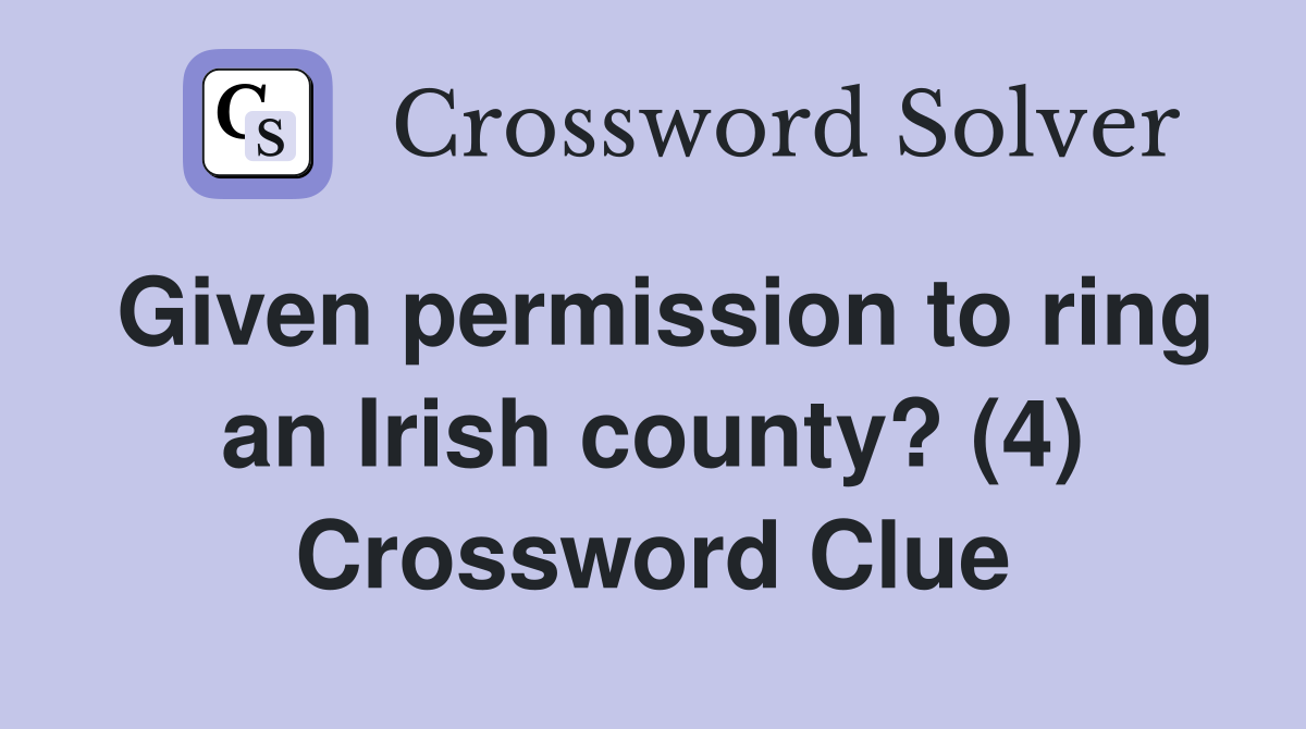 Given permission to ring an Irish county? (4) Crossword Clue