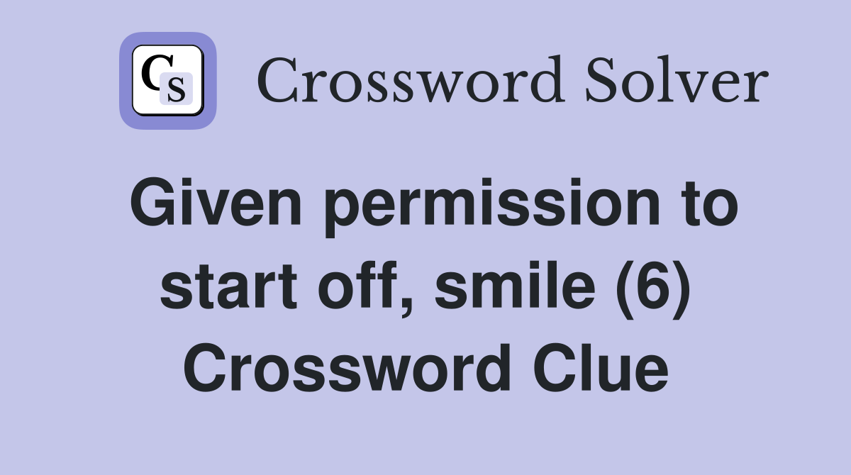 Given permission to start off, smile (6) Crossword Clue