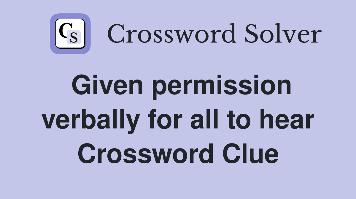 Given permission verbally for all to hear Crossword Clue