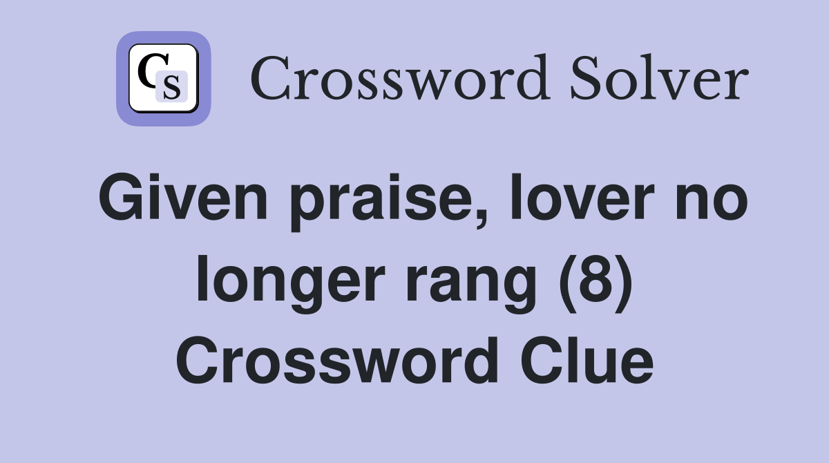 Given praise, lover no longer rang (8) Crossword Clue