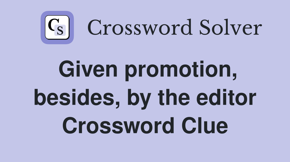 Given promotion, besides, by the editor Crossword Clue