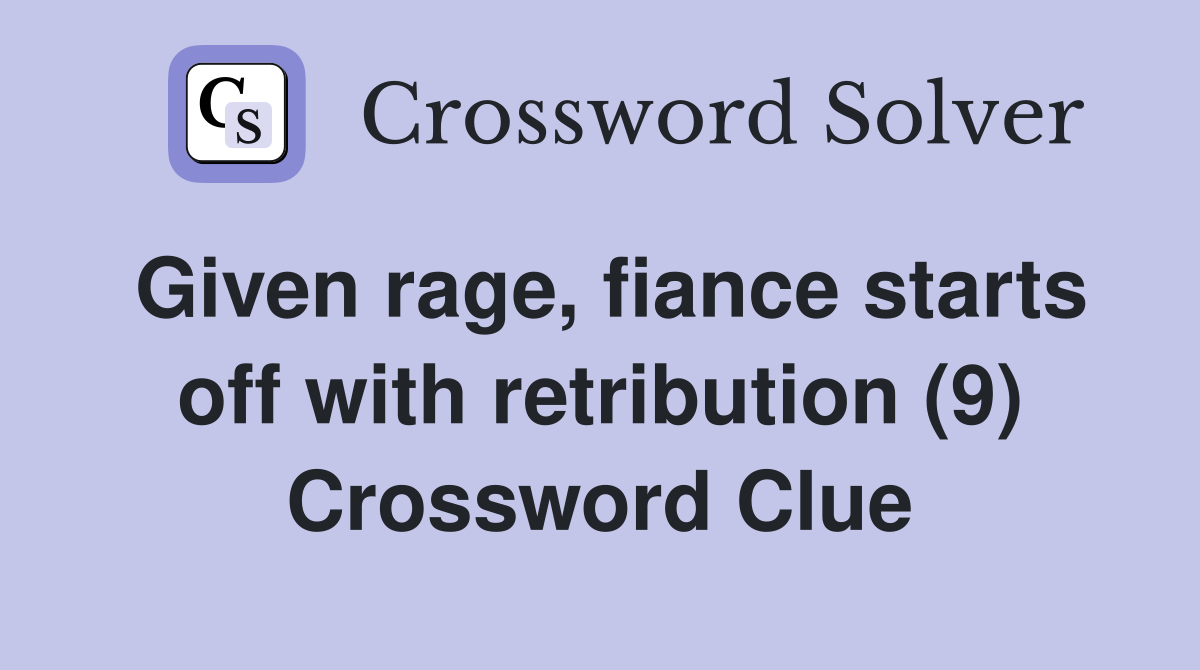 Given rage, fiance starts off with retribution (9) Crossword Clue