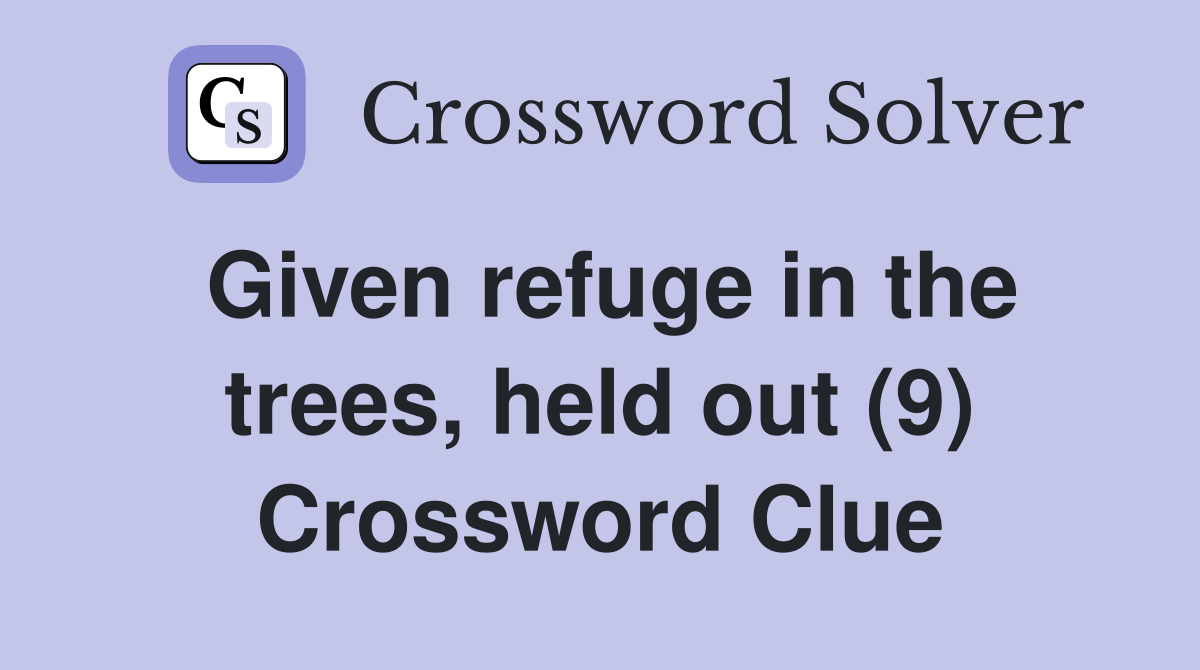 Given refuge in the trees, held out (9) Crossword Clue