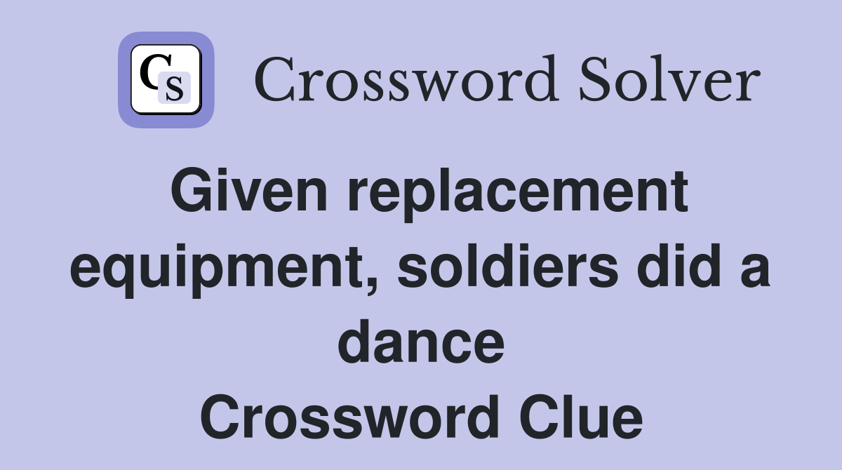 Given replacement equipment, soldiers did a dance Crossword Clue