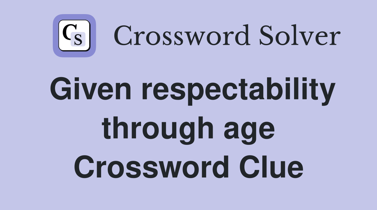 Given respectability through age Crossword Clue