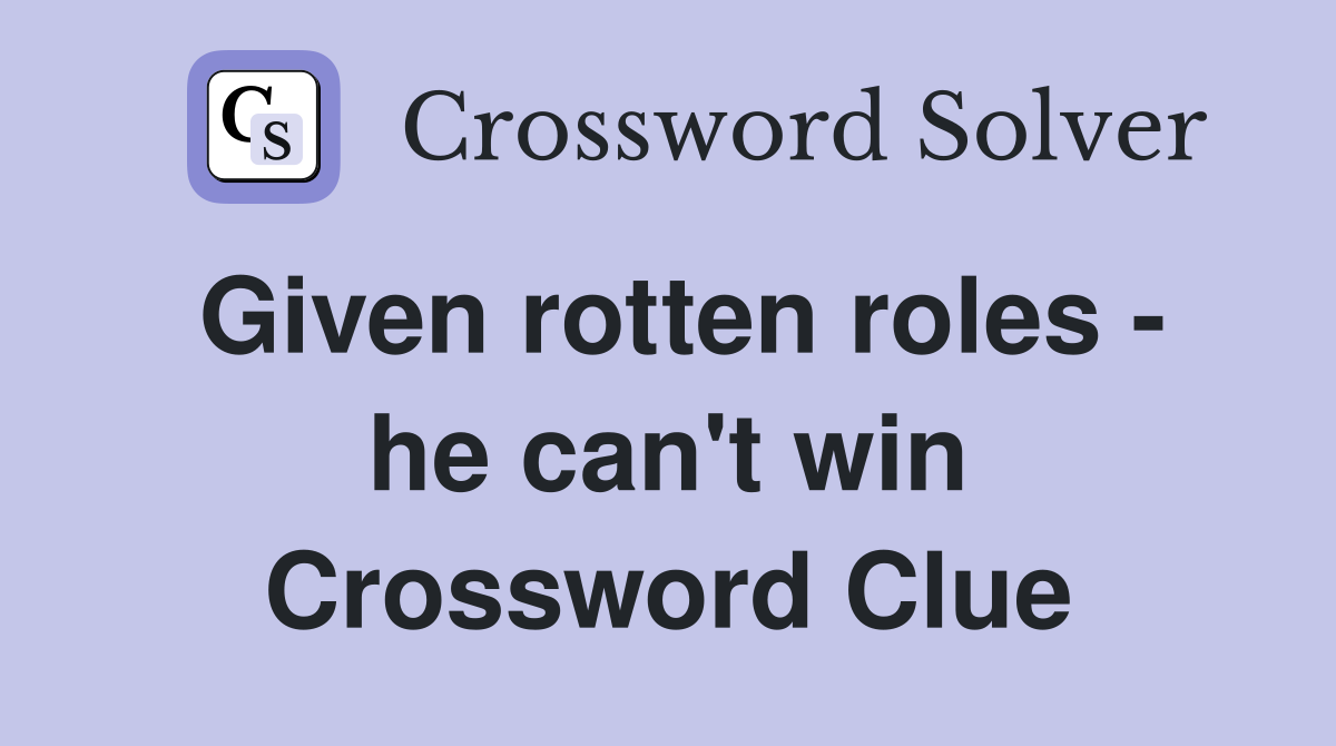 Given rotten roles - he can't win Crossword Clue