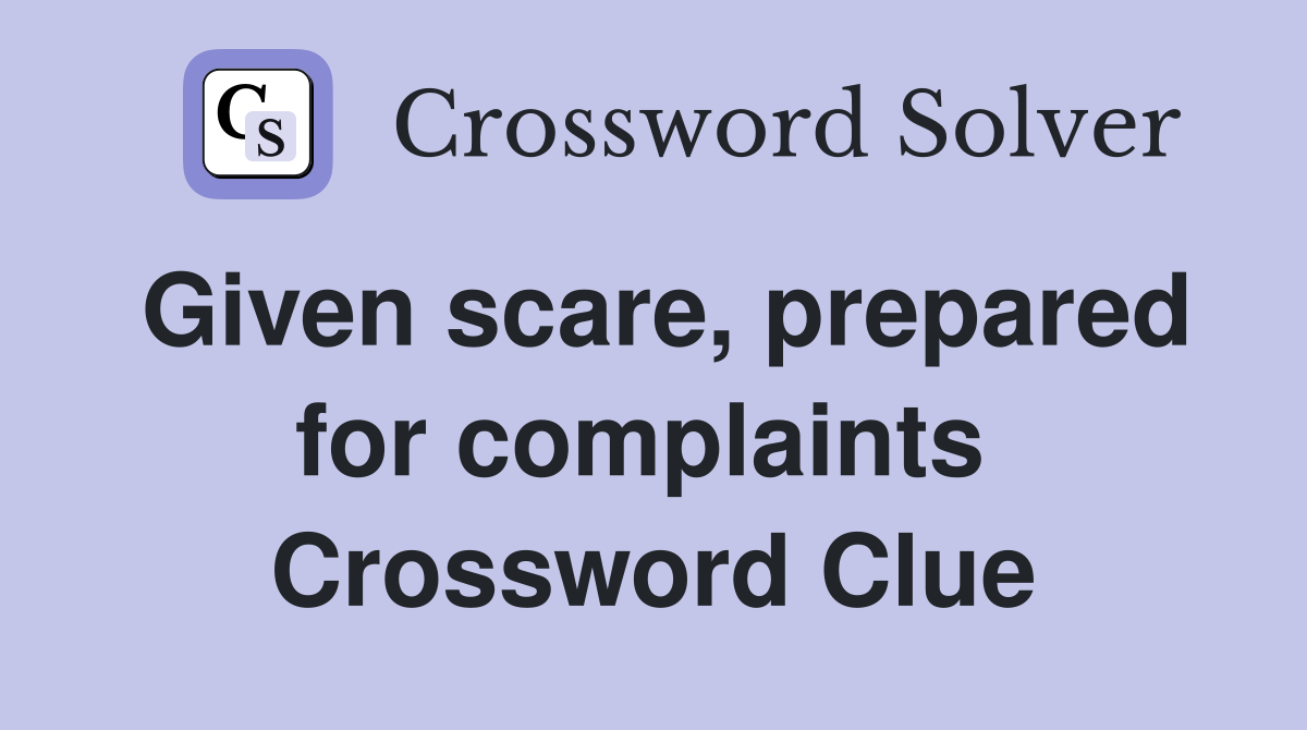 Given scare, prepared for complaints  Crossword Clue