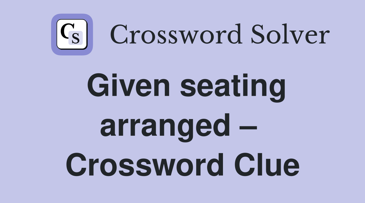 Given seating arranged –  Crossword Clue