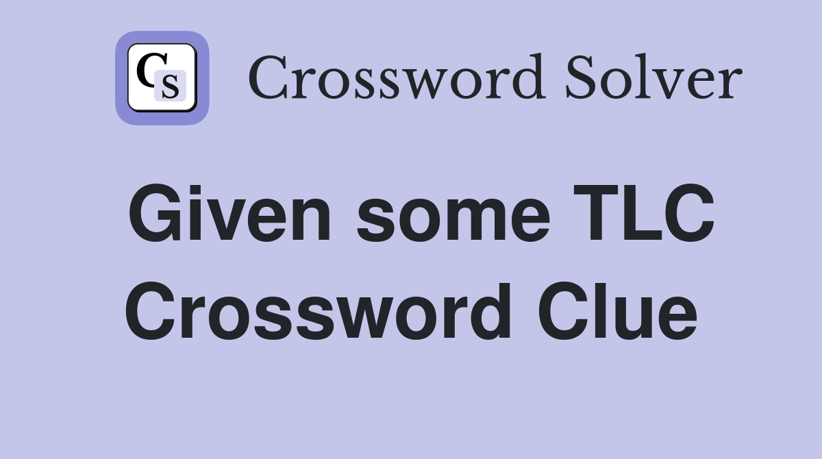 Given some TLC Crossword Clue